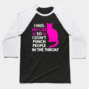 I Hug My Cats So I Don't Punch People In The Throat Baseball T-Shirt